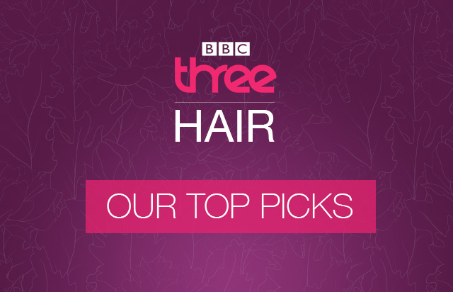 BBC Three’s Hair: Our Top Picks